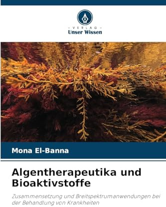 Algentherapeutika und Bioaktivstoffe: Zusammensetzung und Breitspektrumanwendungen bei der Behandlung von Krankheiten