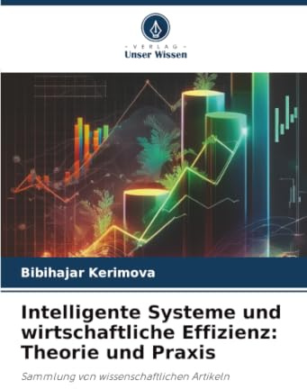 Intelligente Systeme und wirtschaftliche Effizienz: Theorie und Praxis: Sammlung von wissenschaftlichen Artikeln