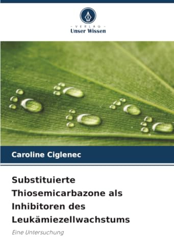 Substituierte Thiosemicarbazone als Inhibitoren des Leukämiezellwachstums: Eine Untersuchung