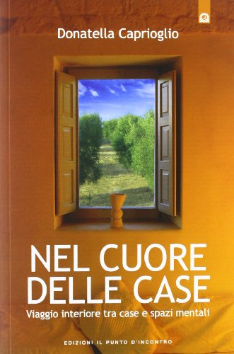 Nel cuore delle case. Viaggio interiore tra case e spazi mentali. Come e perché scegliamo la nostra abitazione