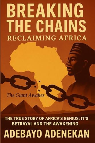 Breaking the Chains: The true story of Africa's Genius, It's Betrayal and the Awakening