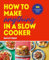 How to Make Anything in a Slow Cooker: 100 fuss-free, filling and tasty recipes (English Edition)