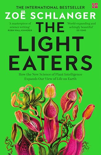 The Light Eaters: How the New Science of Plant Intelligence Expands Our View of Life on Earth