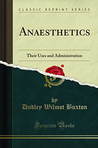 Anaesthetics: Their Uses and Administration (Classic Reprint)