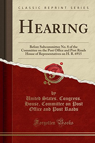 Hearing: Before Subcommittee No. 8 of the Committee on the Post Office and Post Roads House of Representatives on H. R. 6915 (Classic Reprint)