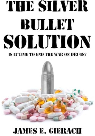 The Silver Bullet Solution: Is it time to end the War on Drugs?