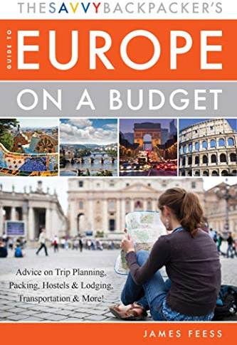 The Savvy Backpacker's Guide to Europe on a Budget: Advice on Trip Planning, Packing, Hostels & Lodging, Transportation & More!