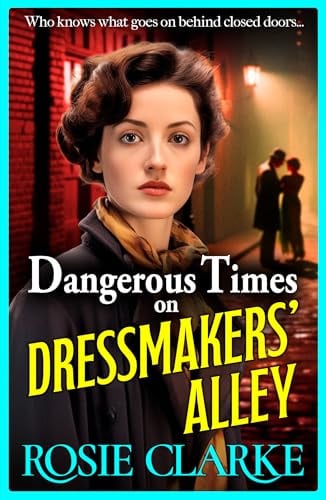 Dangerous Times on Dressmakers' Alley: The start of a gritty historical saga series from BESTSELLER Rosie Clarke