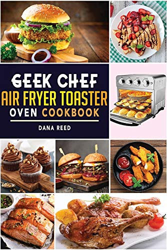 Geek Chef Air Fryer Toaster Oven Cookbook: Easy and Affordable Air Fryer Toaster Oven Convection Recipes. Roast, Bake, Broil, Reheat, Fry Oil-Free and More.
