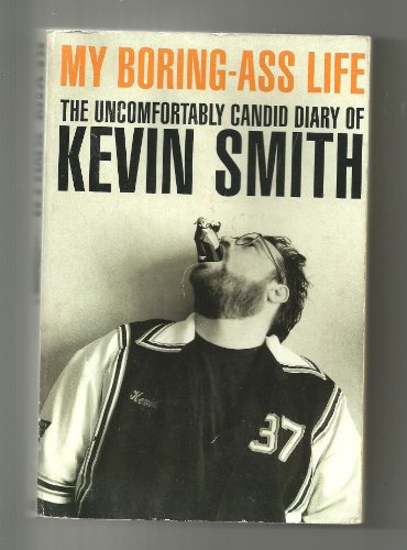 My Boring Ass Life: The Uncomfortably Candid Diary of Kevin Smith: The Uncensored Diary of Kevin Smith