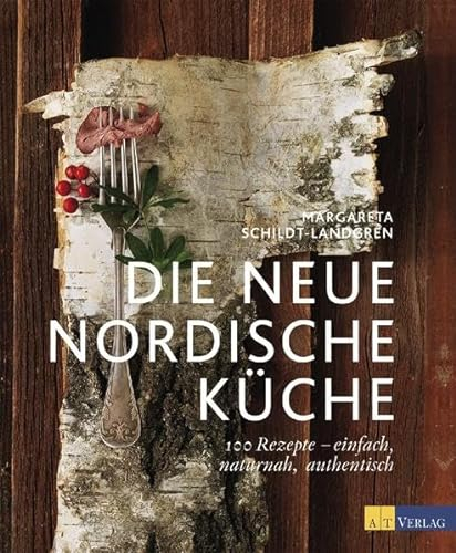 Die neue nordische Küche: 100 Rezepte – einfach, naturnah, authentisch