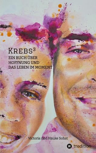 Krebs³: Ein Buch über Hoffnung und das Leben im Moment