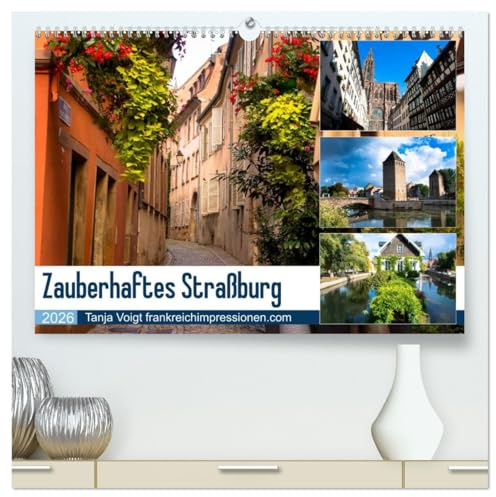 Zauberhaftes Straßburg (hochwertiger Premium Wandkalender 2026 DIN A2 quer), Kunstdruck in Hochglanz: Die Kapitale des Elsass mit ihren pittoresken Gassen und Fachwerkhäusern (CALVENDO Orte)