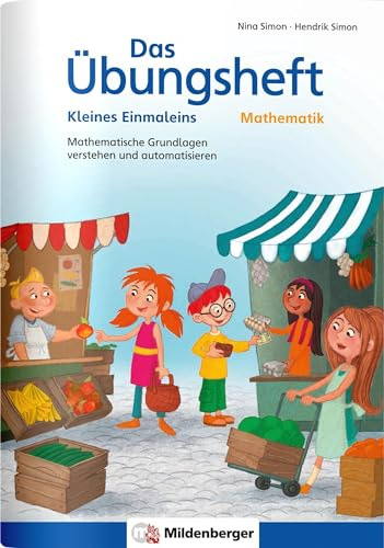 Das Übungsheft Mathematik – Kleines Einmaleins: Mathematische Grundlagen verstehen und automatisieren (Übungshefte Mathe allgemein)