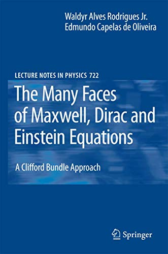 The Many Faces of Maxwell, Dirac and Einstein Equations: A Clifford Bundle Approach: 722 (Lecture Notes in Physics, 722)