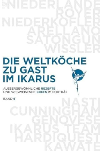 Die Weltköche zu Gast im Ikarus: Außergewöhnliche Rezepte und wegweisende Chefs im Porträt: Band 6