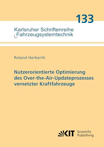 Nutzerorientierte Optimierung des Over-the-Air-Updateprozesses vernetzter Kraftfahrzeuge (Karlsruher Schriftenreihe Fahrzeugsystemtechnik / Institut für Fahrzeugsystemtechnik)