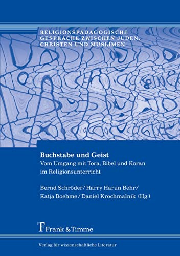 Buchstabe und Geist: Vom Umgang mit Tora, Bibel und Koran im Religionsunterricht (Religionspädagogische Gespräche zwischen Juden, Christen und Muslimen)