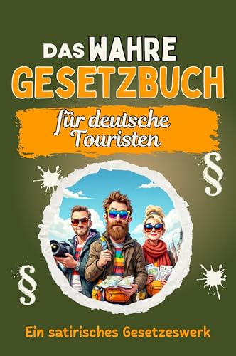 Das wahre Gesetzbuch für deutsche Touristen - Genial lustiges Humorbuch - das perfekte Geschenk für Weihnachten und Geburtstag: Ein satirisches Gesetzeswerk