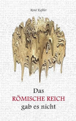 Das Römische Reich gab es nicht: Entlarvung einer Geschichtslüge