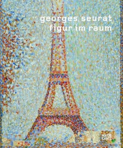 Georges Seurat: Figur im Raum: Katalog zur Ausstellung im Kunsthaus Zürich 2009/2010 und Schirn Kunsthalle Frankfurt, 2010