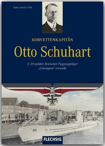 Korvettenkapitän Otto Schuhart - U 29 meldet: Britischer Flugzeugträger Courageous versenkt (Ritterkreuzträger)