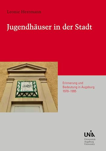 Jugendhäuser in der Stadt: Erinnerung und Bedeutung in Augsburg 1970-1995 (Urban Habitat and Humanities)