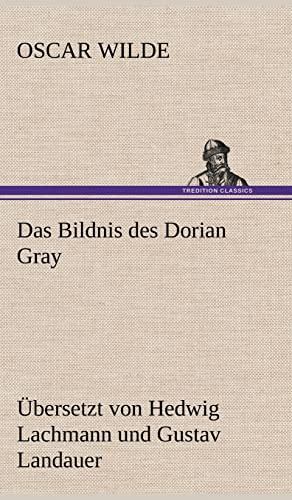 Das Bildnis des Dorian Gray. Übersetzt von Lachmann und Landauer: Übersetzt von Hedwig Lachmann und Gustav Landauer