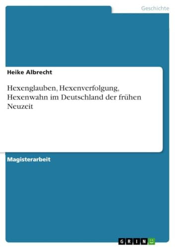 Hexenglauben,Hexenverfolgung, Hexenwahn in Deutschland der frühen Neuzeit: Magisterarbeit