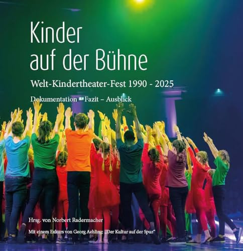 Kinder auf der Bühne: Welt-Kindertheater-Fest 1990 - 2025; Dokumentation – Fazit – Ausblick