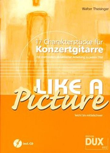Like A Picture: 17 Charakterstücke für Konzertgitarre