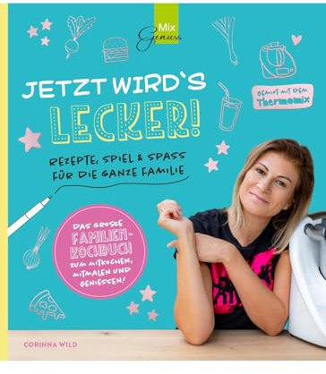 JETZT WIRD´S LECKER!: Rezepte, Spiel & Spaß für die ganze Familie - gemixt mit dem Thermomix