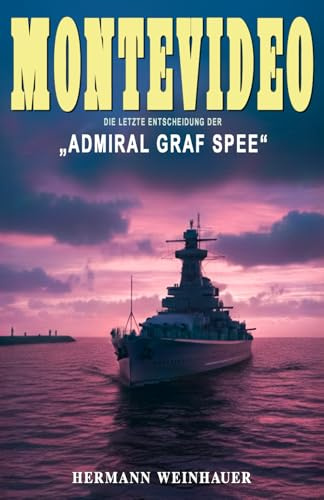 Montevideo: Die letzte Entscheidung der „Admiral Graf Spee“