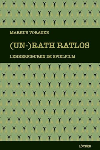 (Un-)Rath ratlos: Lehrerfiguren im Spielfilm