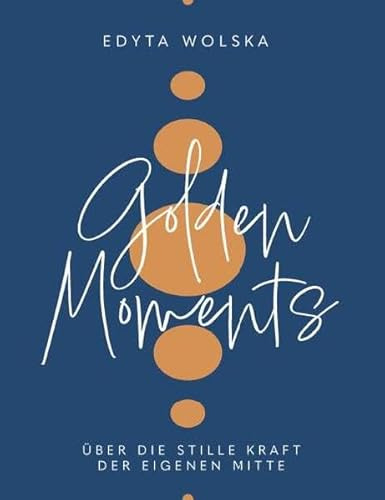 GOLDEN MOMENTS: Über die stille Kraft der eigenen Mitte