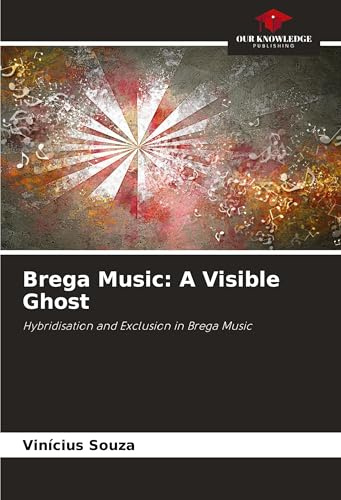 Brega Music: A Visible Ghost: Hybridisation and Exclusion in Brega Music