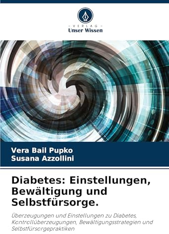 Diabetes: Einstellungen, Bewältigung und Selbstfürsorge.: Überzeugungen und Einstellungen zu Diabetes, Kontrollüberzeugungen, Bewältigungsstrategien und Selbstfürsorgepraktiken