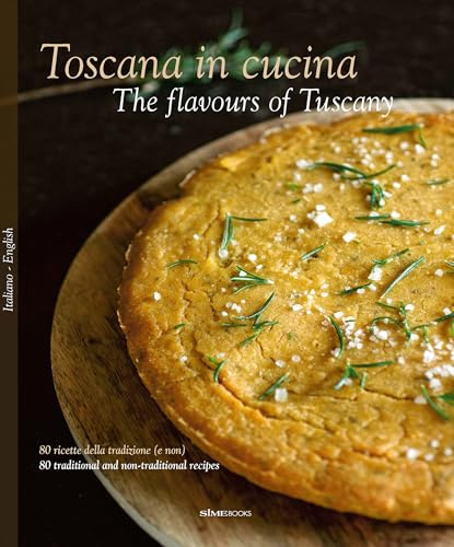 Toscana in cucina - The flavours of Tuscany: 80 ricette della tradizione (e non) - 80 traditional and non-traditional recipes (Italienisch Regionalküche / Italian lokal cuisine)