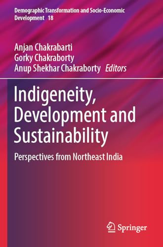 Indigeneity, Development and Sustainability: Perspectives from Northeast India (Demographic Transformation and Socio-Economic Development)