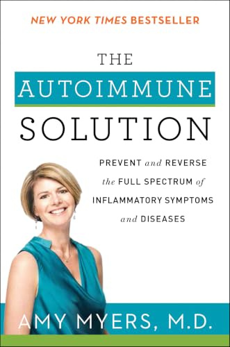 The Autoimmune Solution: Prevent and Reverse the Full Spectrum of Inflammatory Symptoms and Diseases ― A NYT Bestselling Gut Health Guide