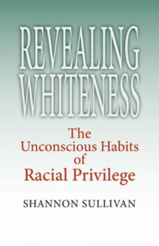 Revealing Whiteness: The Unconscious Habits of Racial Privilege (American Philosophy)