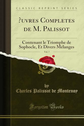 OEuvres Completes de M. Palissot, Vol. 7: Contenant le Triomphe de Sophocle, Et Divers Mélanges (Classic Reprint)