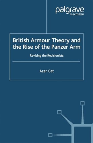 British Armour Theory and the Rise of the Panzer Arm: Revising the Revisionists (St Antony's Series)