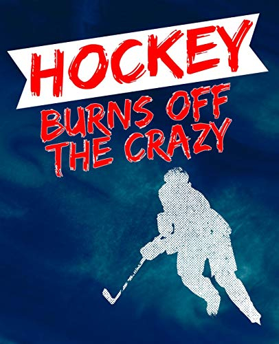 Hockey Burns Off the Crazy: Hockey Lover Composition Notebook or Journal – Wide Ruled 7.5 x 9.25 (Ice Hockey Notebooks & Journals, Band 1)