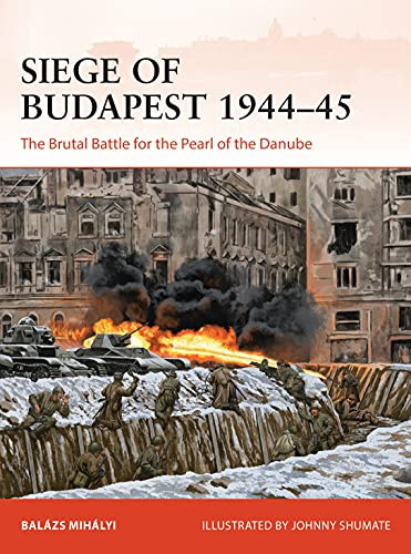 Siege of Budapest 1944–45: The Brutal Battle for the Pearl of the Danube: 377 (Campaign)