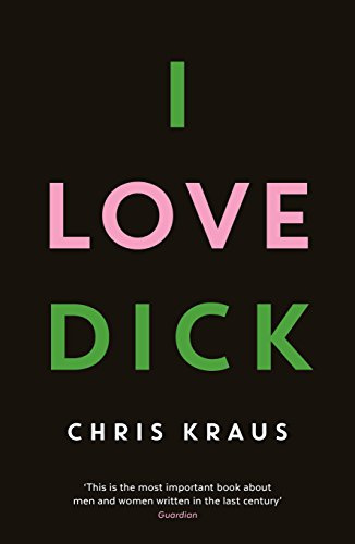 I Love Dick: The cult feminist novel, now an Amazon Prime Video series starring Kevin Bacon. Winner of the Academy of British Cover Design Awards 2016
