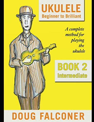 UKULELE BEGINNER TO BRILLIANT BOOK 2: INTERMEDIATE: A COMPLETE METHOD FOR PLAYING THE UKULELE