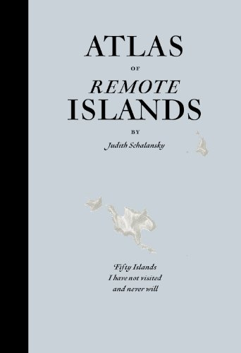 Atlas of Remote Islands: Fifty Islands I Have Not Visited and Never Will: Fifty Islands I have not visited and never will. Winner of the ITB BuchAwards 2010, Das besondere Reisebuch