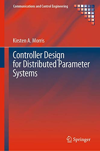 Controller Design for Distributed Parameter Systems (Communications and Control Engineering)