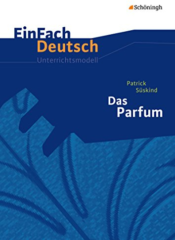 EinFach Deutsch Unterrichtsmodelle: Patrick Süskind: Das Parfum Gymnasiale Oberstufe: Neubearbeitung. Gymnasiale Oberstufe